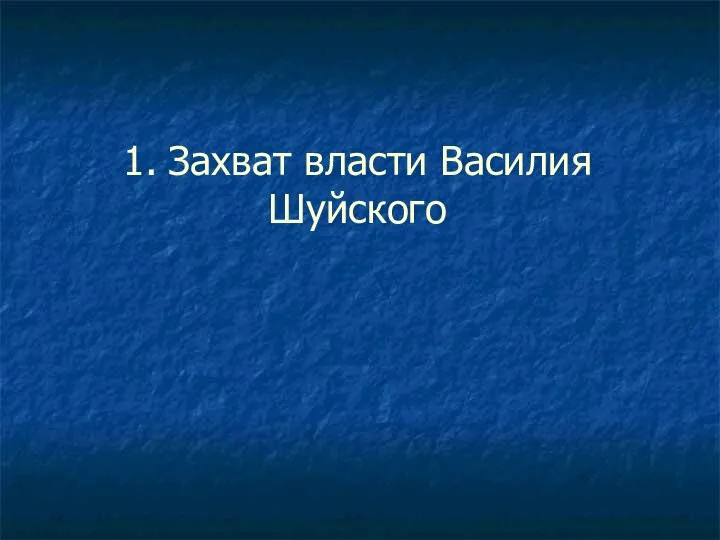 1. Захват власти Василия Шуйского