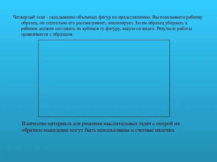 Четвертый этап - складывание объемных фигур по представлению. Вы показываете ребенку