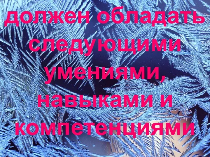 должен обладать следующими умениями, навыками и компетенциями