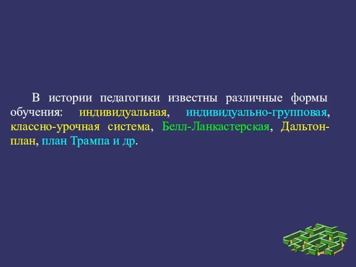 В истории педагогики известны различные формы обучения: индивидуальная, индивидуально-групповая, классно-урочная система,