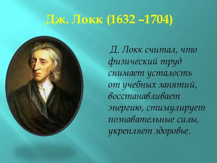 Дж. Локк (1632 –1704) Д. Локк считал, что физический труд снимает