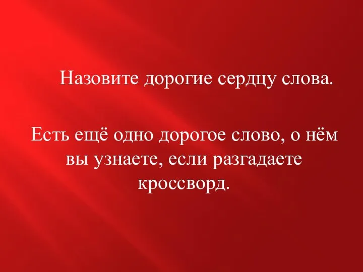 Назовите дорогие сердцу слова. Есть ещё одно дорогое слово, о нём вы узнаете, если разгадаете кроссворд.