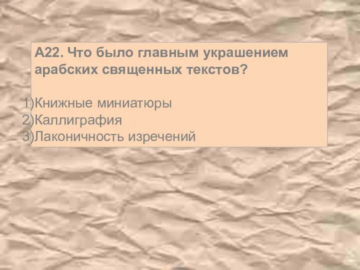 А22. Что было главным украшением арабских священных текстов? Книжные миниатюры Каллиграфия Лаконичность изречений