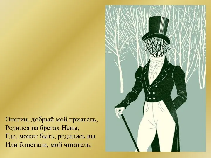 Онегин, добрый мой приятель, Родился на брегах Невы, Где, может быть,