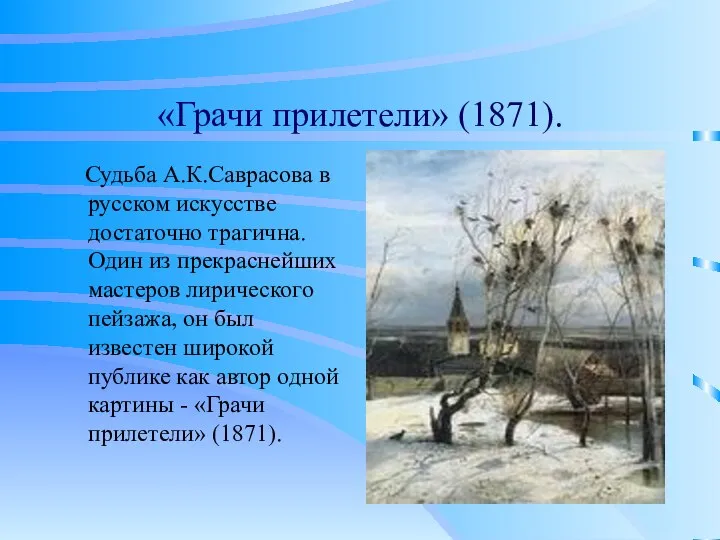 «Грачи прилетели» (1871). Судьба А.К.Саврасова в русском искусстве достаточно трагична. Один