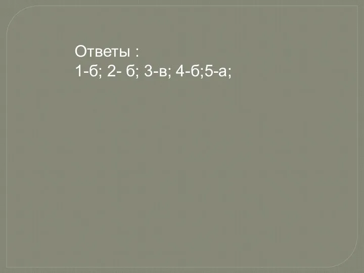 Ответы : 1-б; 2- б; 3-в; 4-б;5-а;