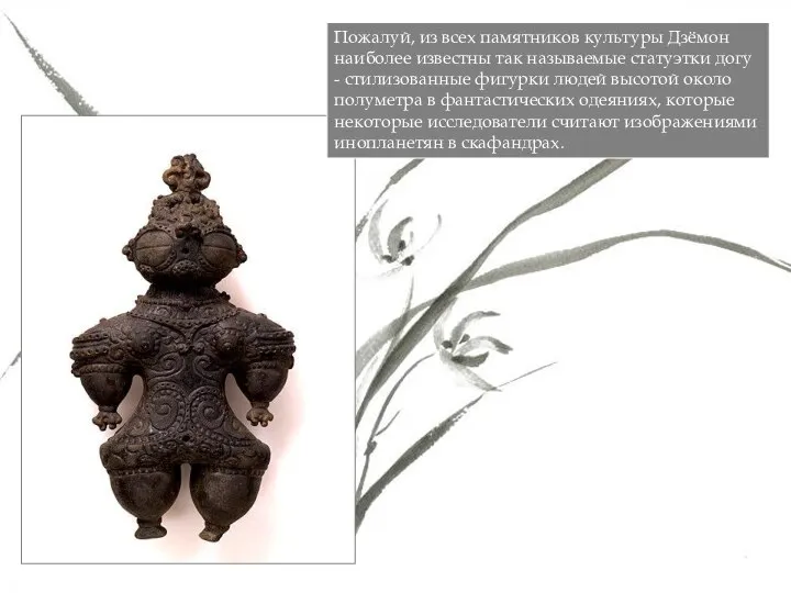 Пожалуй, из всех памятников культуры Дзёмон наиболее известны так называемые статуэтки