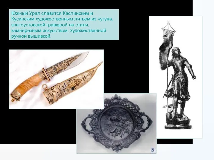 Южный Урал славится Каслинским и Кусинским художественным литьем из чугуна, златоустовской