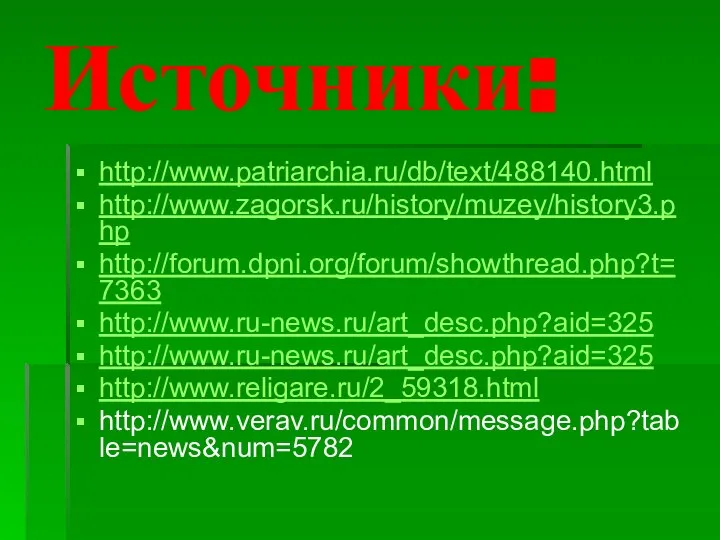 Источники: http://www.patriarchia.ru/db/text/488140.html http://www.zagorsk.ru/history/muzey/history3.php http://forum.dpni.org/forum/showthread.php?t=7363 http://www.ru-news.ru/art_desc.php?aid=325 http://www.ru-news.ru/art_desc.php?aid=325 http://www.religare.ru/2_59318.html http://www.verav.ru/common/message.php?table=news&num=5782