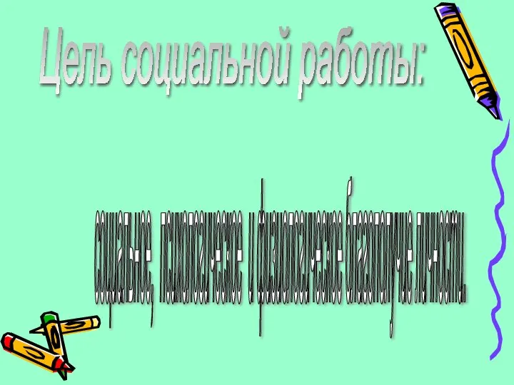 Цель социальной работы: социальное, психологическое и физиологическое благополучие личности.