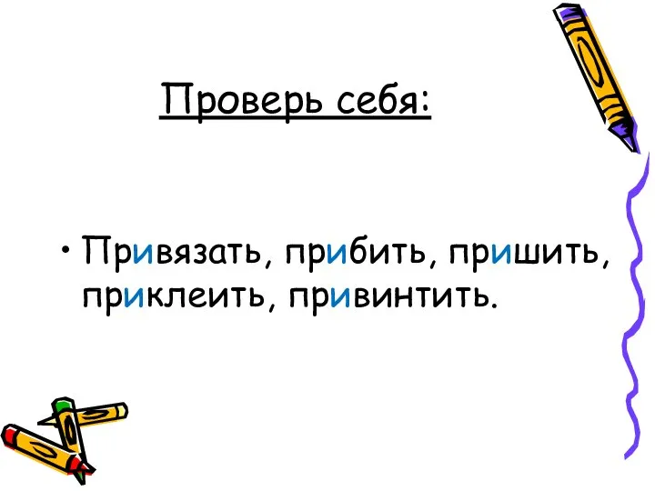 Проверь себя: Привязать, прибить, пришить, приклеить, привинтить.