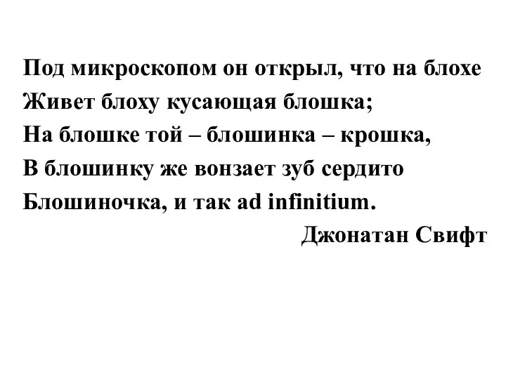 Под микроскопом он открыл, что на блохе Живет блоху кусающая блошка;