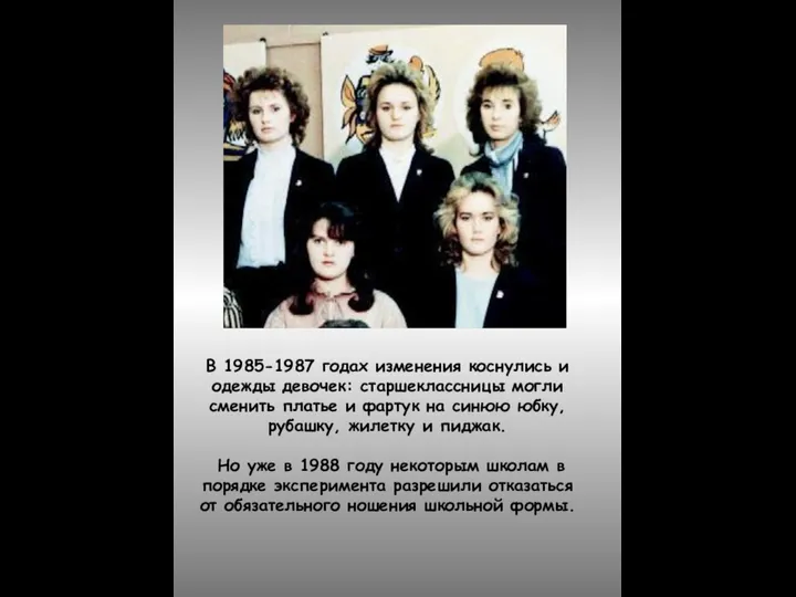 В 1985-1987 годах изменения коснулись и одежды девочек: старшеклассницы могли сменить