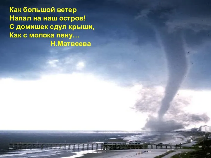 Как большой ветер Напал на наш остров! С домишек сдул крыши, Как с молока пену… Н.Матвеева