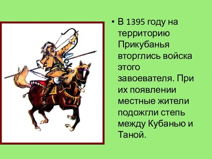 В 1395 году на территорию Прикубанья вторглись войска этого завоевателя. При