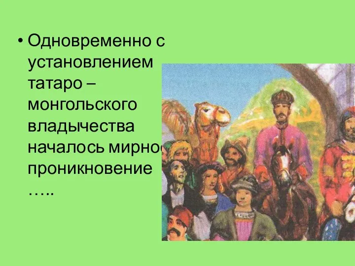 Одновременно с установлением татаро – монгольского владычества началось мирное проникновение …..