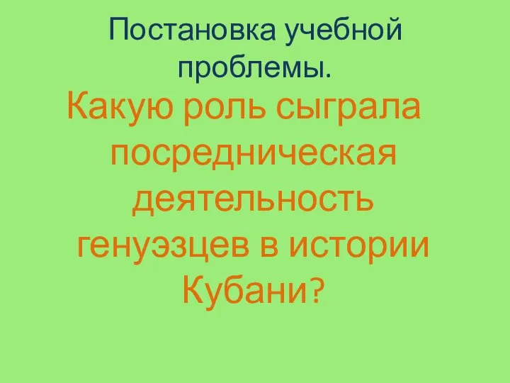 Постановка учебной проблемы. Какую роль сыграла посредническая деятельность генуэзцев в истории Кубани?