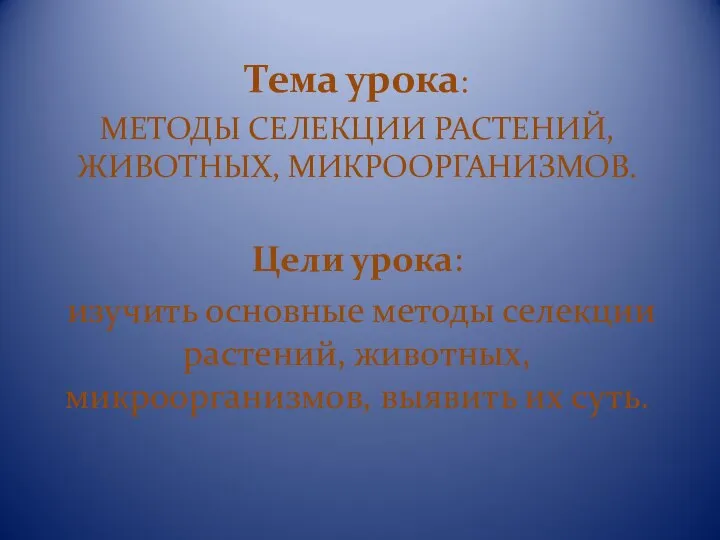 Тема урока: МЕТОДЫ СЕЛЕКЦИИ РАСТЕНИЙ, ЖИВОТНЫХ, МИКРООРГАНИЗМОВ. Цели урока: изучить основные