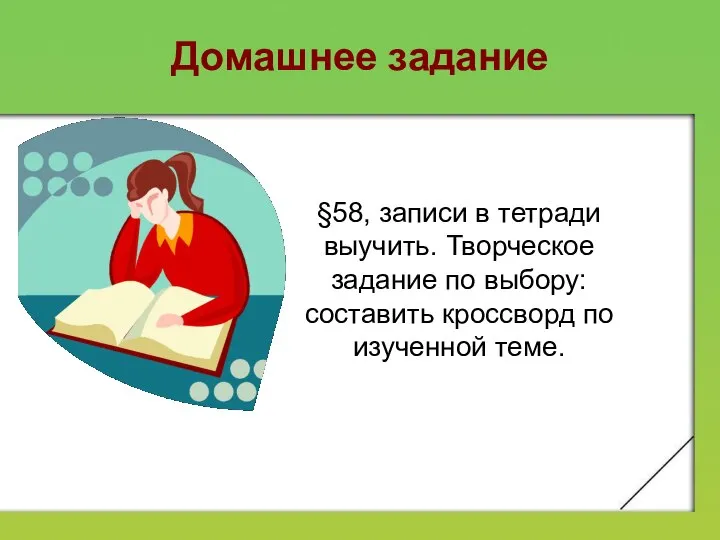 Домашнее задание §58, записи в тетради выучить. Творческое задание по выбору: составить кроссворд по изученной теме.