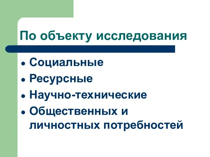 По объекту исследования Социальные Ресурсные Научно-технические Общественных и личностных потребностей