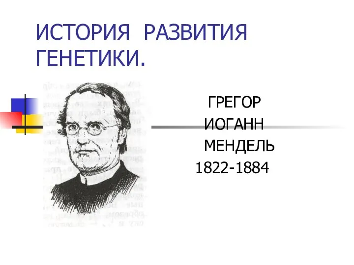 ИСТОРИЯ РАЗВИТИЯ ГЕНЕТИКИ. ГРЕГОР ИОГАНН МЕНДЕЛЬ 1822-1884