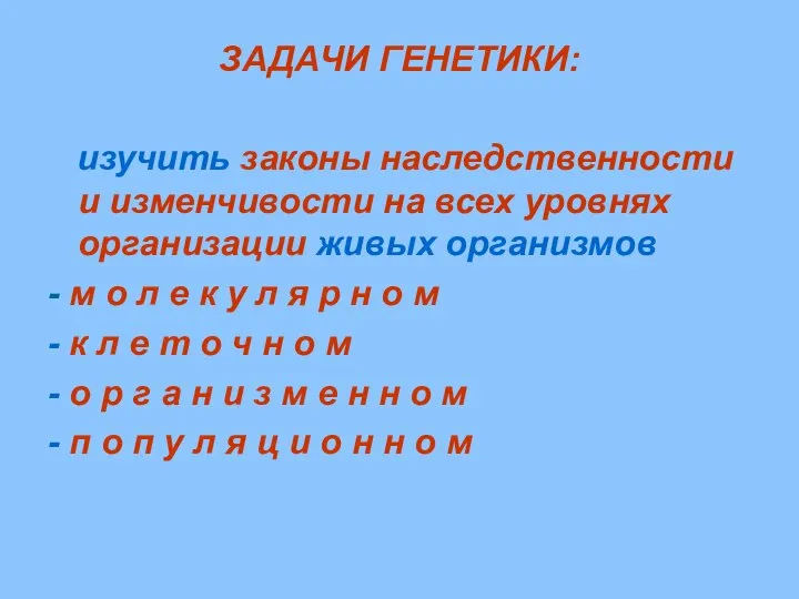 ЗАДАЧИ ГЕНЕТИКИ: изучить законы наследственности и изменчивости на всех уровнях организации