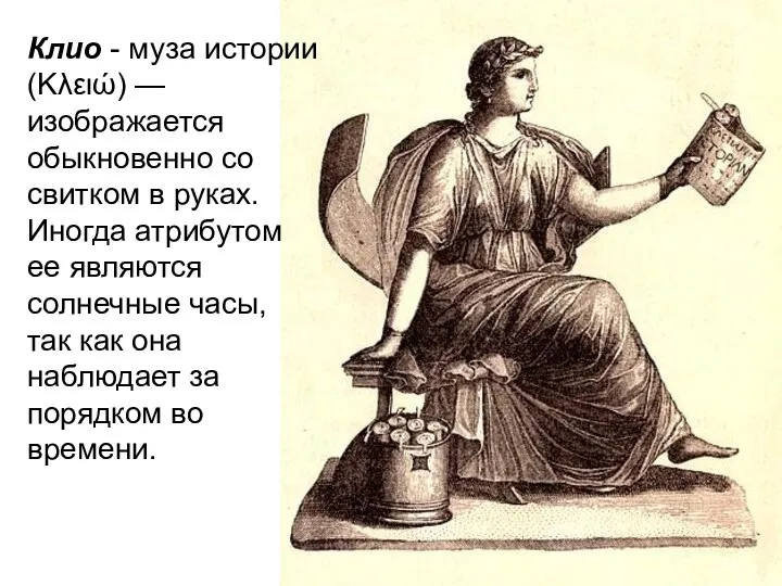 Клио - муза истории(Κλειώ) —изображается обыкновенно со свитком в руках. Иногда