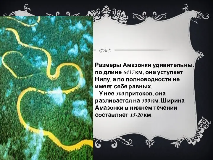 Размеры Амазонки удивительны: по длине 6437 км, она уступает Нилу, а