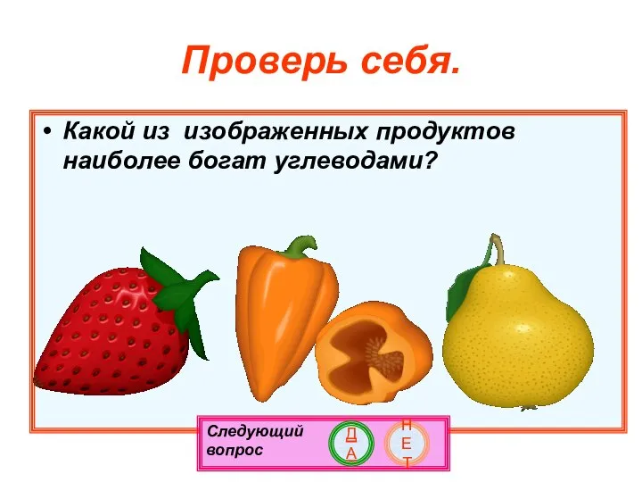 Проверь себя. Какой из изображенных продуктов наиболее богат углеводами? Следующий вопрос ДА НЕТ