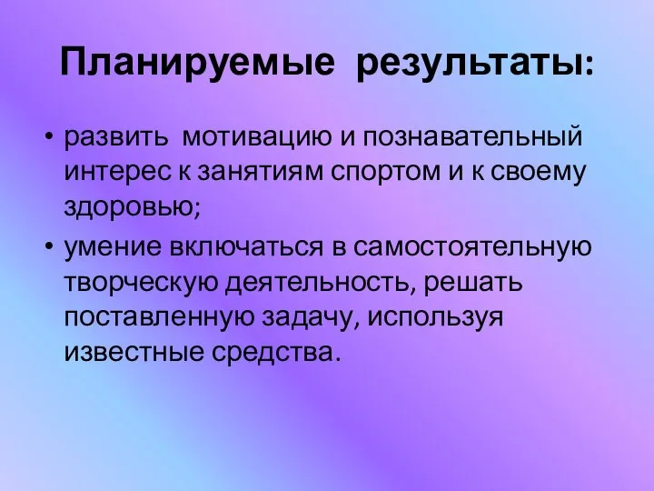 Планируемые результаты: развить мотивацию и познавательный интерес к занятиям спортом и