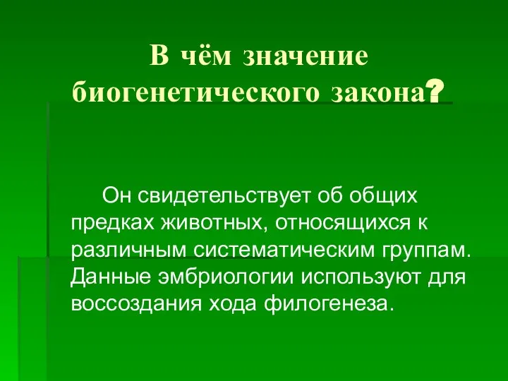 В чём значение биогенетического закона? Он свидетельствует об общих предках животных,