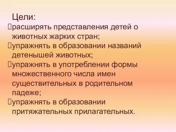 Цели: расширять представления детей о животных жарких стран; упражнять в образовании