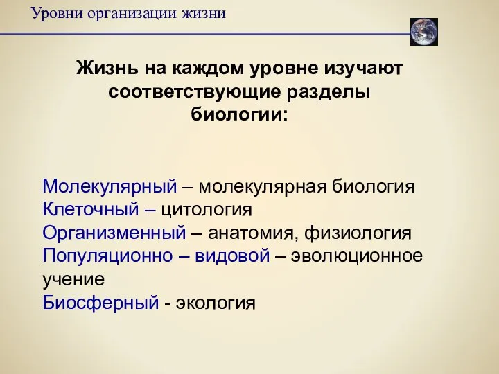 Молекулярный – молекулярная биология Клеточный – цитология Организменный – анатомия, физиология