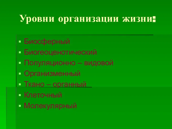 Уровни организации жизни: Биосферный Биогеоценотический Популяционно – видовой Организменный Ткано – органный Клеточный Молекулярный