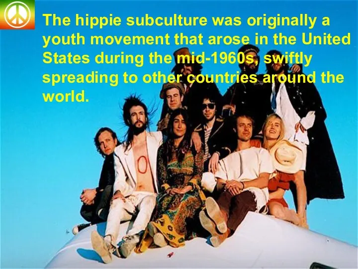 The hippie subculture was originally a youth movement that arose in