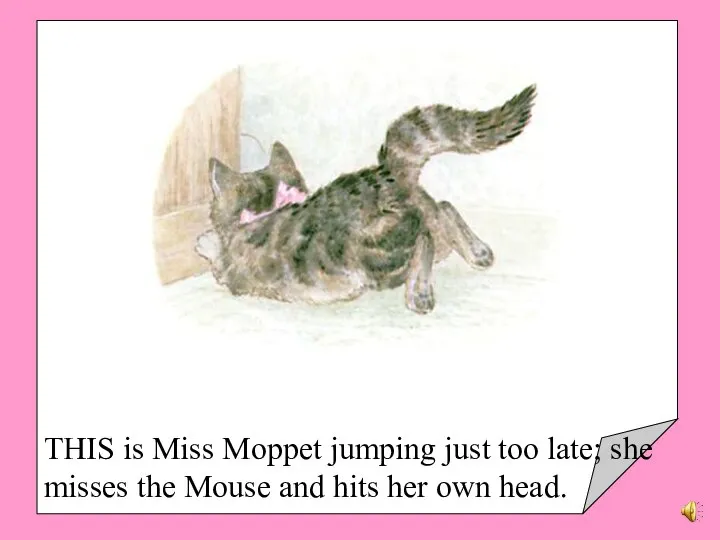 THIS is Miss Moppet jumping just too late; she misses the