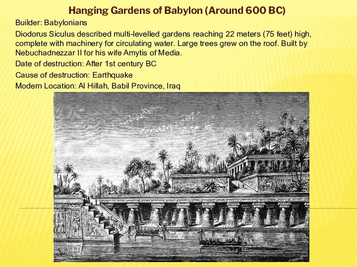 Hanging Gardens of Babylon (Around 600 BC) Builder: Babylonians Diodorus Siculus