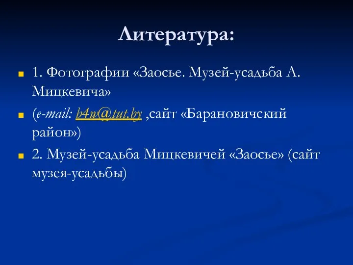 Литература: 1. Фотографии «Заосье. Музей-усадьба А. Мицкевича» (e-mail: b4w@tut.by ,сайт «Барановичский