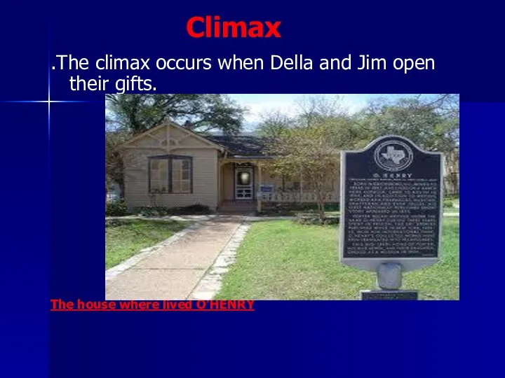 Climax .The climax occurs when Della and Jim open their gifts. The house where lived O’HENRY