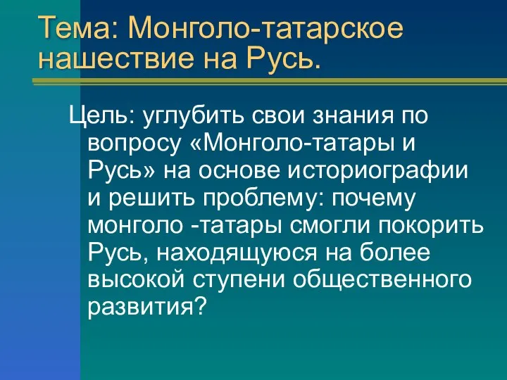 Тема: Монголо-татарское нашествие на Русь. Цель: углубить свои знания по вопросу