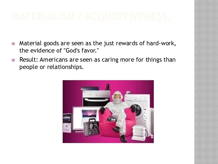 MATERIALISM / ACQUISITIVENESS. Material goods are seen as the just rewards