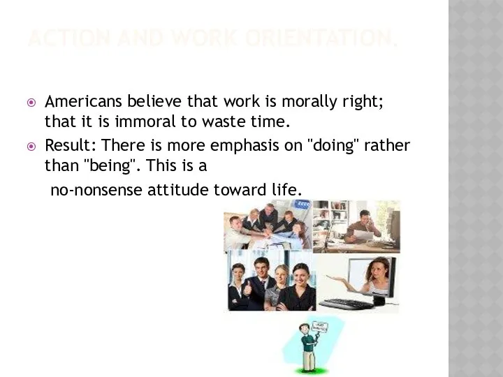 ACTION AND WORK ORIENTATION. Americans believe that work is morally right;