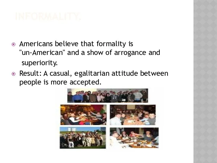 INFORMALITY. Americans believe that formality is "un-American" and a show of