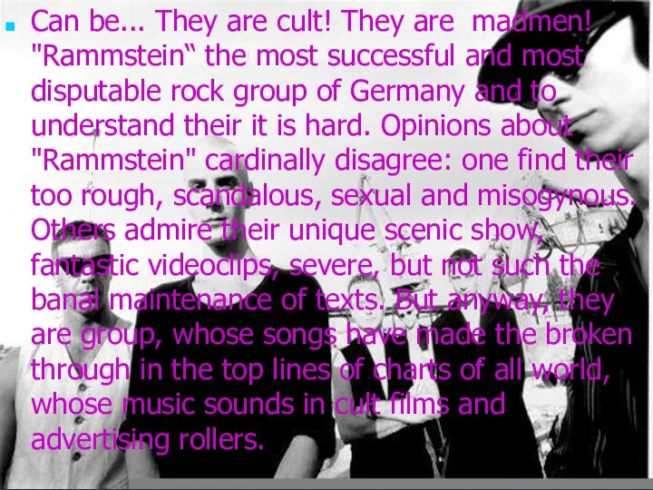 Can be... They are cult! They are madmen! "Rammstein“ the most