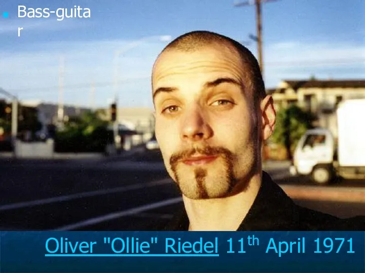 Oliver "Ollie" Riedel 11th April 1971 Bass-guitar