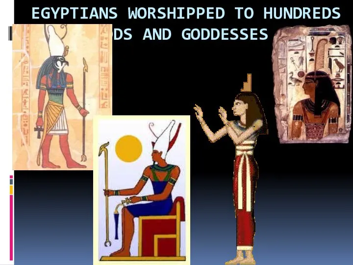 EGYPTIANS WORSHIPPED TO HUNDREDS GODS AND GODDESSES.