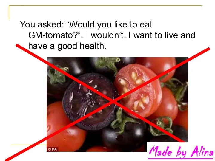 You asked: “Would you like to eat GM-tomato?”. I wouldn’t. I