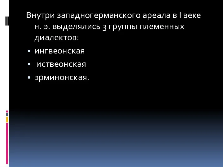 Внутри западногерманского ареала в I веке н. э. выделялись 3 группы племенных диалектов: ингвеонская иствеонская эрминонская.