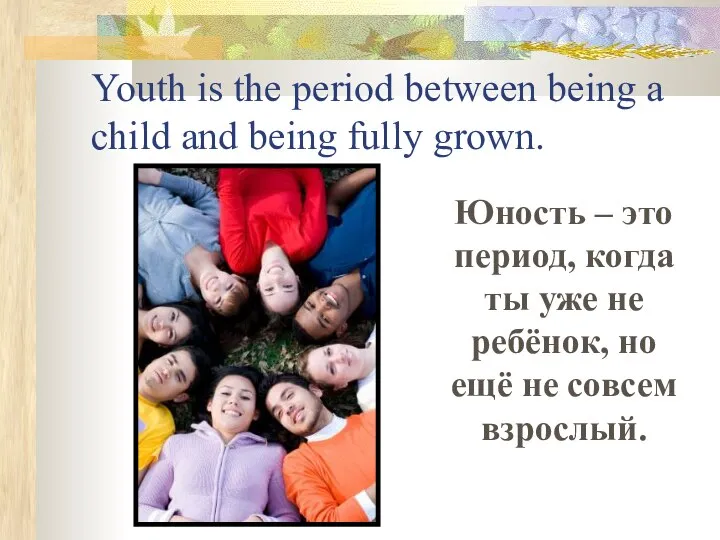 Youth is the period between being a child and being fully