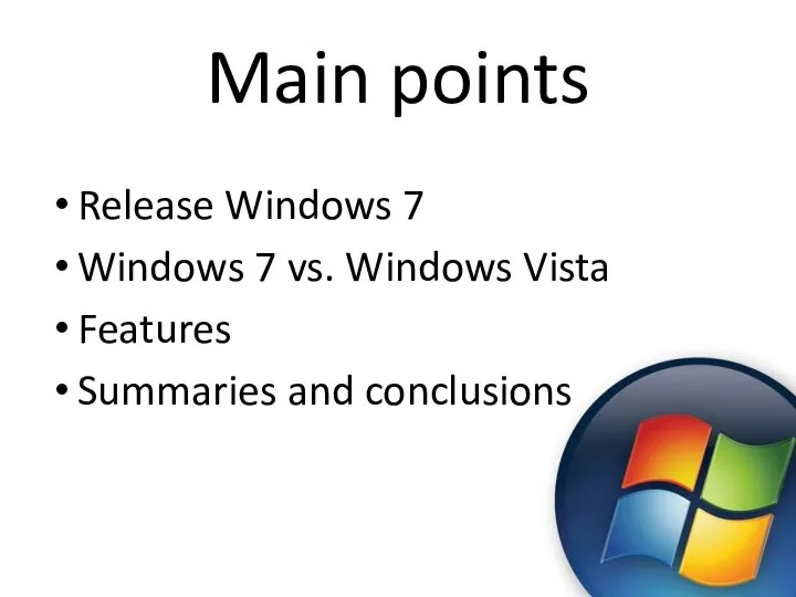 Main points Release Windows 7 Windows 7 vs. Windows Vista Features Summaries and conclusions